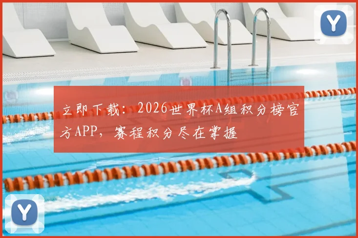 立即下载：2026世界杯A组积分榜官方APP，赛程积分尽在掌握