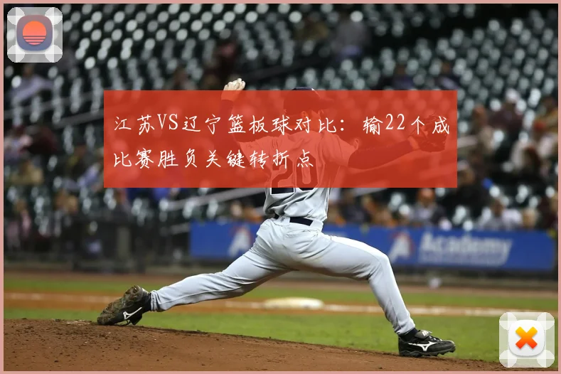 江苏VS辽宁篮板球对比：输22个成比赛胜负关键转折点